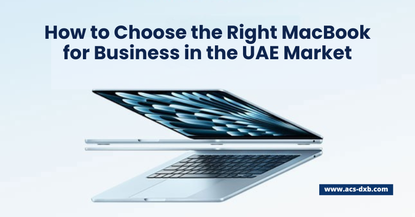 How to Choose the Right MacBook for Business in the UAE Market